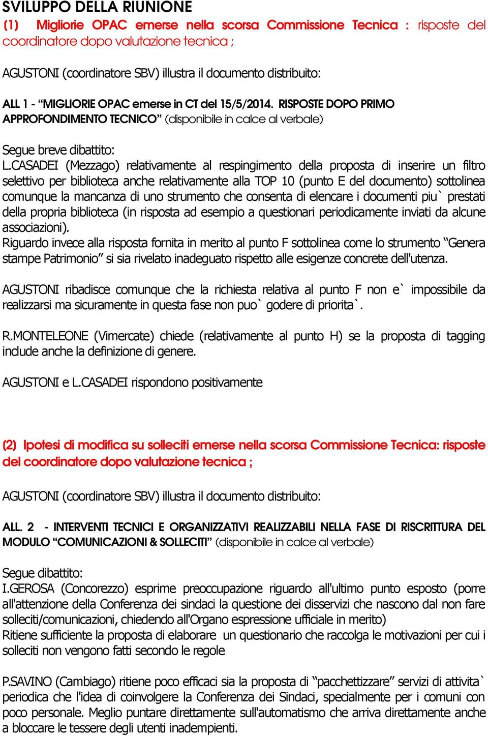 CASADEI (Mezzago) relativamente al respingimento della proposta di inserire un filtro selettivo per biblioteca anche relativamente alla TOP 10 (punto E del documento) sottolinea comunque la mancanza