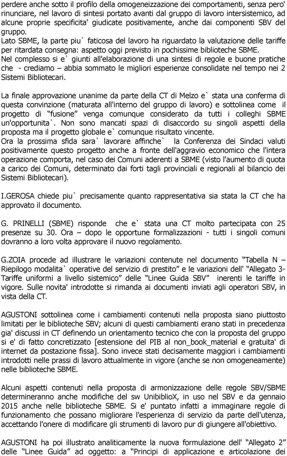 Lato SBME, la parte piu` faticosa del lavoro ha riguardato la valutazione delle tariffe per ritardata consegna: aspetto oggi previsto in pochissime biblioteche SBME.