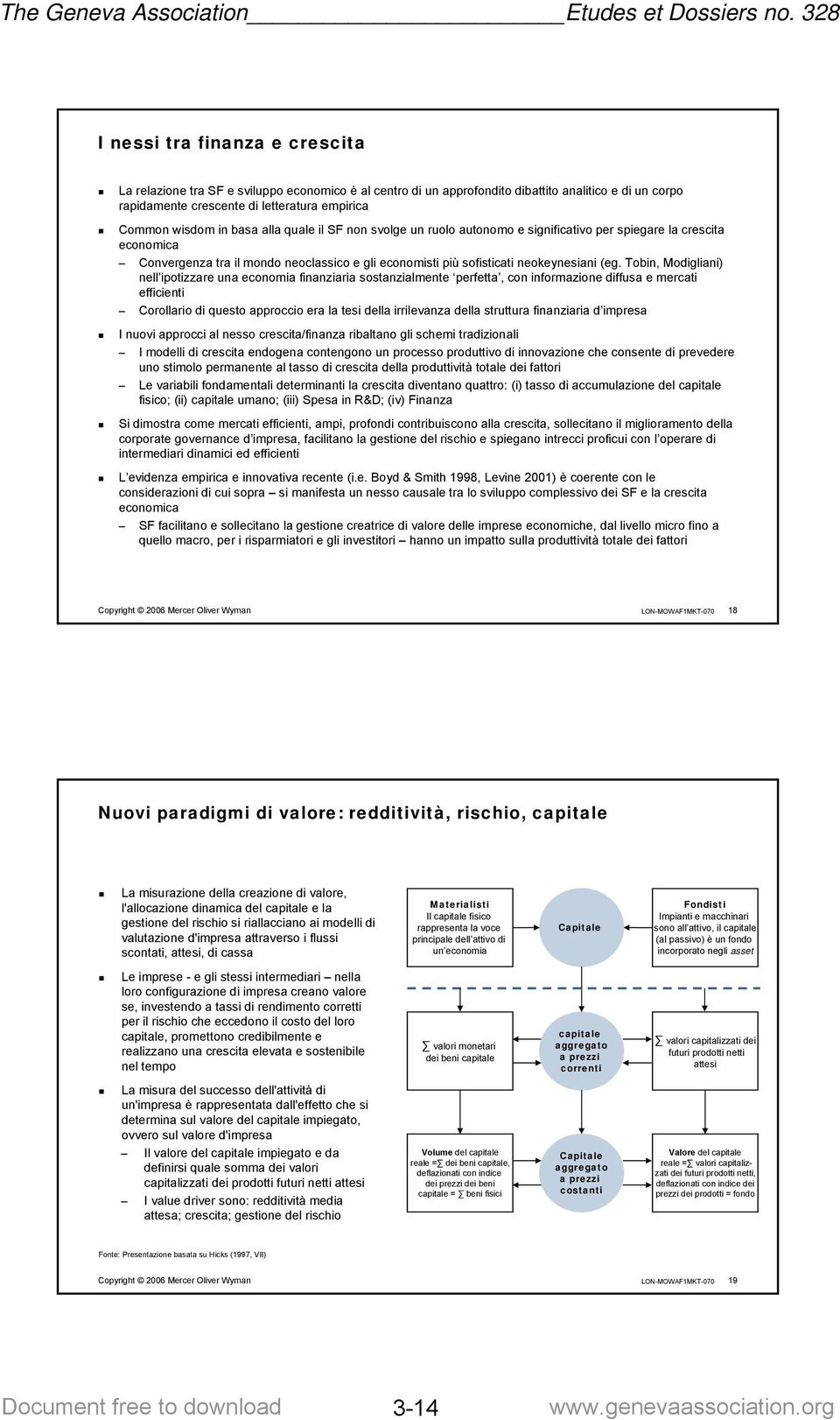 Tobin, Modigliani) nell ipotizzare una economia finanziaria sostanzialmente perfetta, con informazione diffusa e mercati efficienti Corollario di questo approccio era la tesi della irrilevanza della