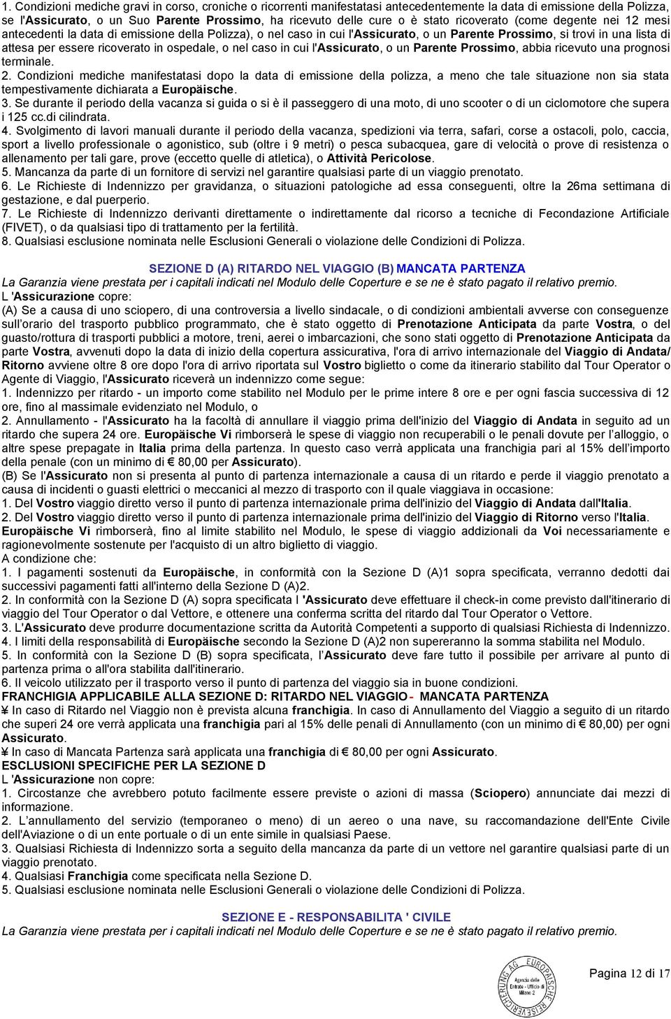 ricoverato in ospedale, o nel caso in cui l'assicurato, o un Parente Prossimo, abbia ricevuto una prognosi terminale. 2.