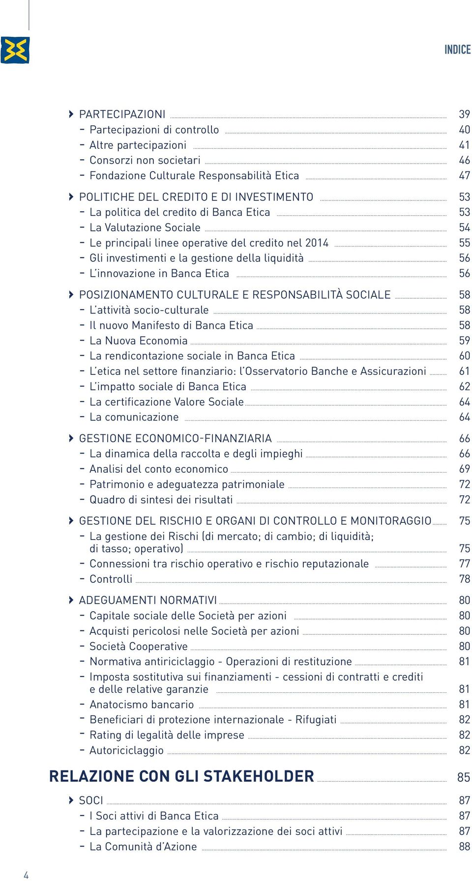 .. 55 - Gli investimenti e la gestione della liquidità... 56 - L innovazione in Banca Etica... 56 POSIZIONAMENTO CULTURALE E RESPONSABILITÀ SOCIALE... 58 - L attività socio-culturale.