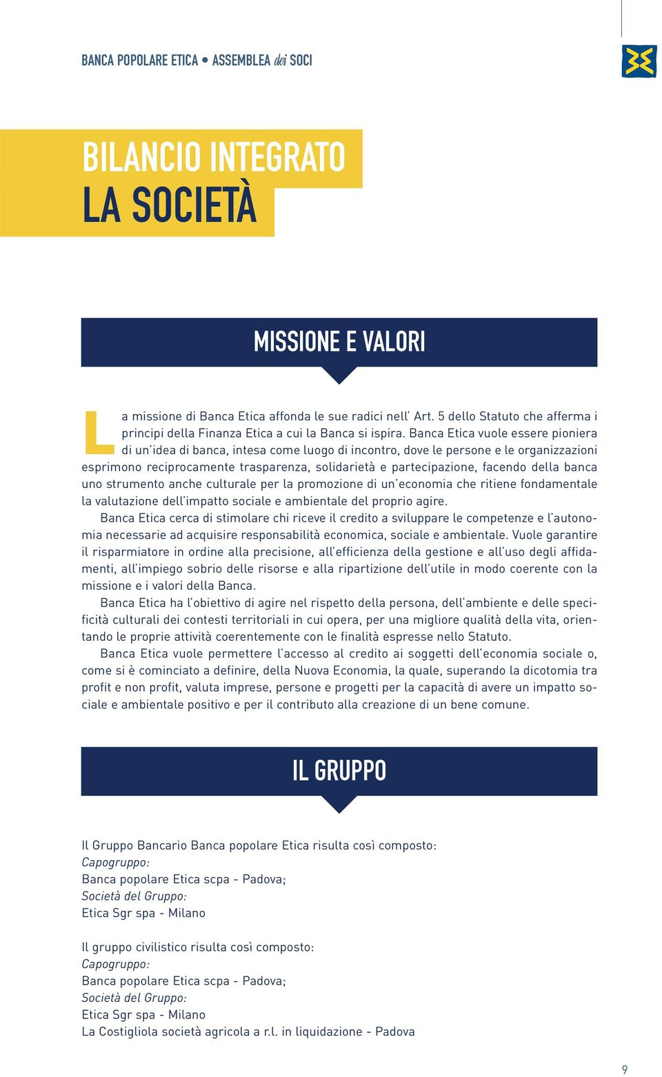 Banca Etica vuole essere pioniera di un idea di banca, intesa come luogo di incontro, dove le persone e le organizzazioni esprimono reciprocamente trasparenza, solidarietà e partecipazione, facendo