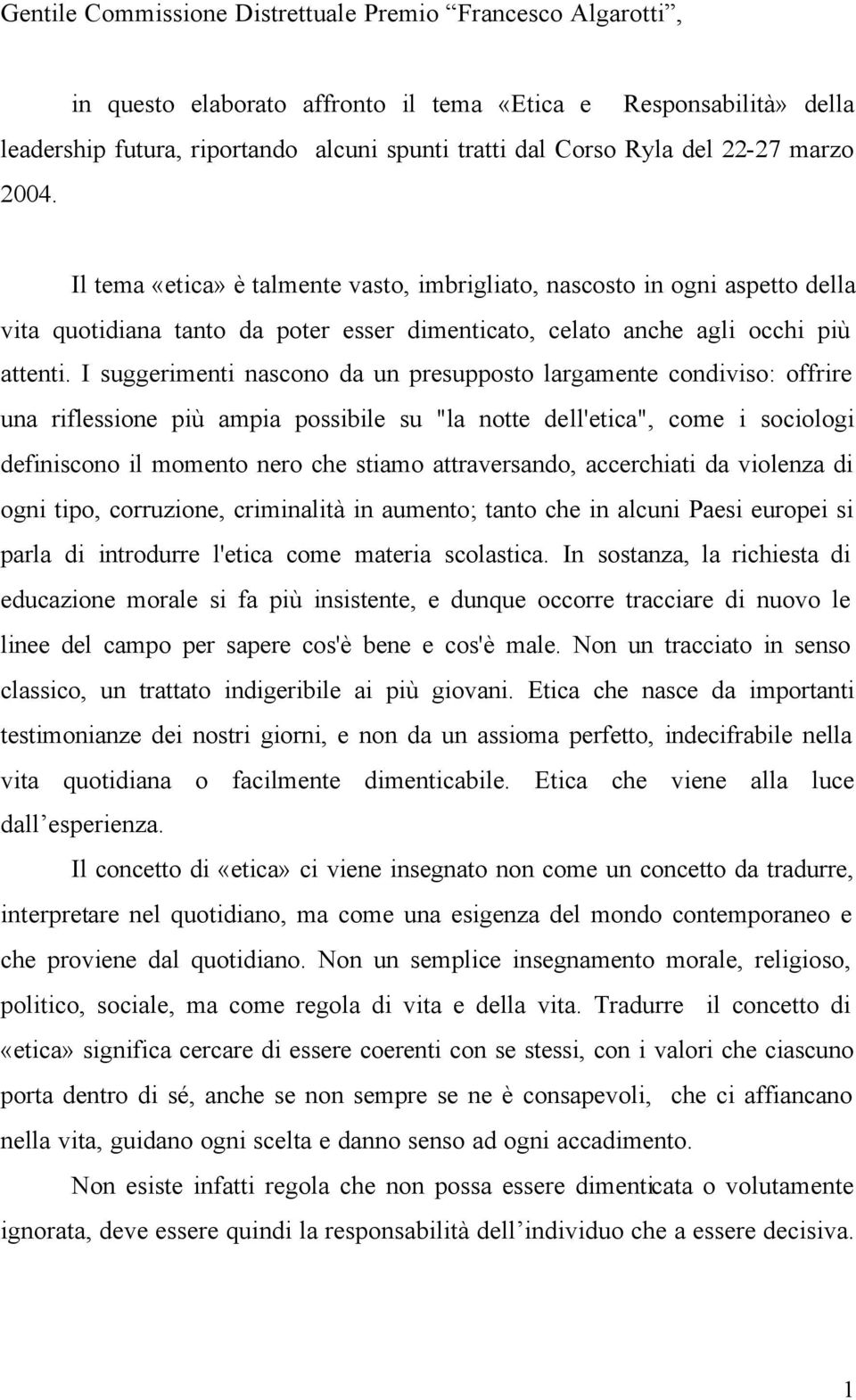 I suggerimenti nascono da un presupposto largamente condiviso: offrire una riflessione più ampia possibile su "la notte dell'etica", come i sociologi definiscono il momento nero che stiamo