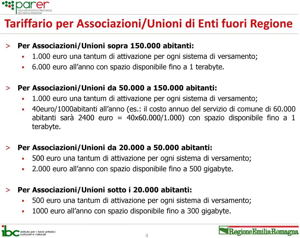 : il costo annuo del servizio di comune di 60.000 abitanti sarà 2400 euro = 40x60.000/1.000) con spazio disponibile fino a 1 terabyte.