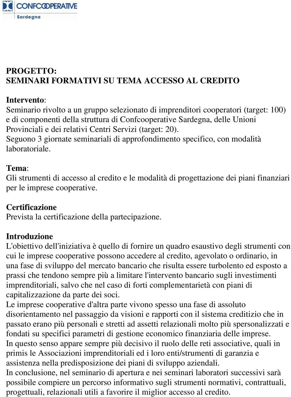 Tema: Gli strumenti di accesso al credito e le modalità di progettazione dei piani finanziari per le imprese cooperative. Certificazione Prevista la certificazione della partecipazione.