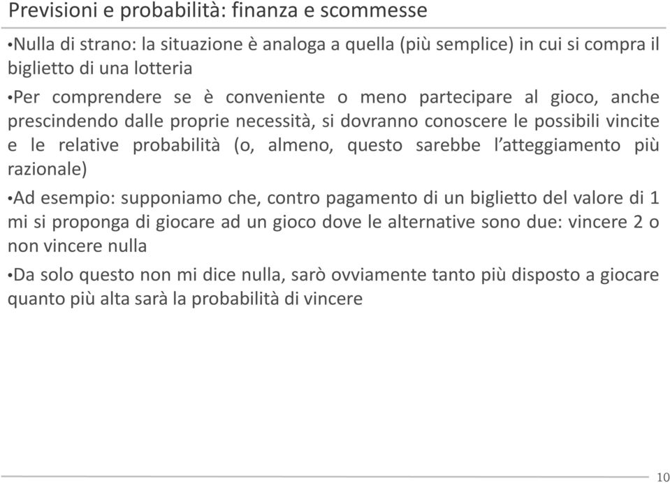 questo sarebbe l atteggiamento più razionale) Ad esempio: supponiamo che, contro pagamento di un biglietto del valore di 1 mi si proponga di giocare ad un gioco dove le