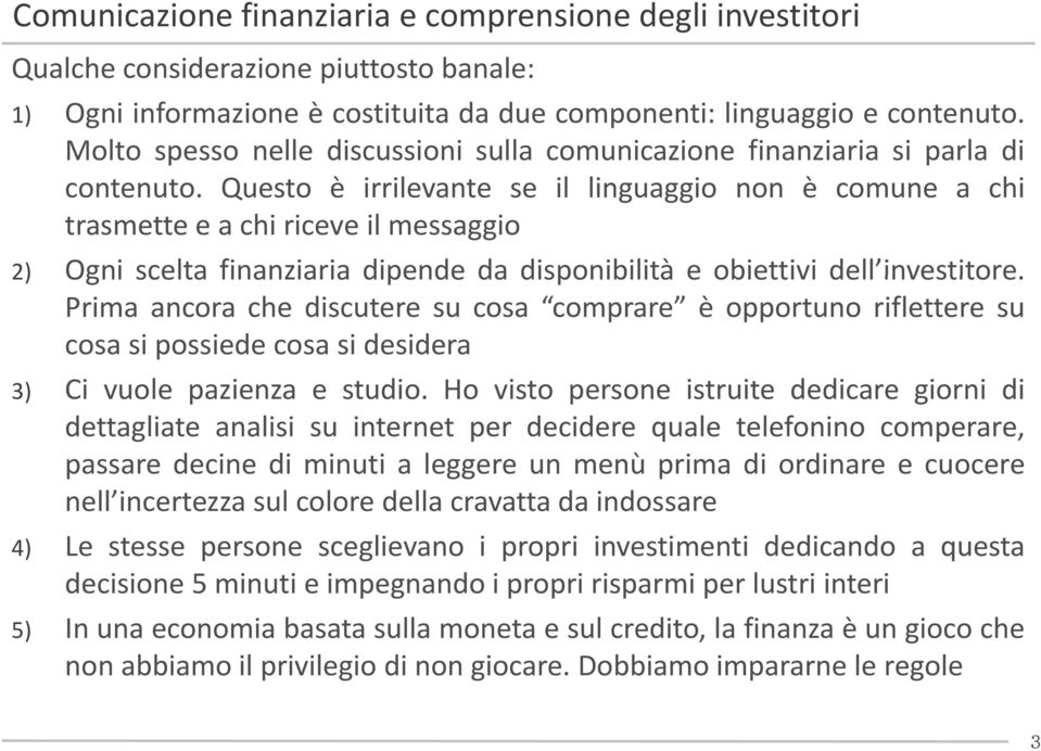 Questo è irrilevante se il linguaggio non è comune a chi trasmette e a chi riceve il messaggio 2) Ogni scelta finanziaria dipende da disponibilità e obiettivi dell investitore investitore.