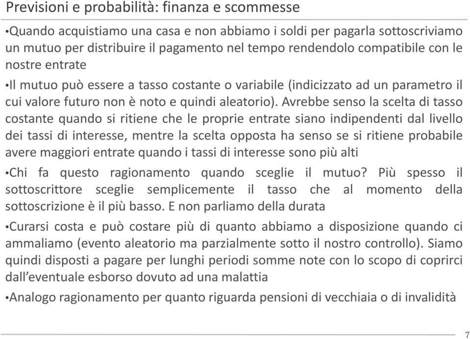 Avrebbe senso la scelta di tasso costante quando si ritiene che le proprie p entrate siano indipendenti dal livello dei tassi di interesse, mentre la scelta opposta ha senso se si ritiene probabile