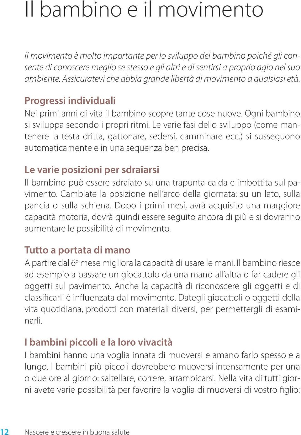 Le varie fasi dello sviluppo (come mantenere la testa dritta, gattonare, sedersi, camminare ecc.) si susseguono automaticamente e in una sequenza ben precisa.