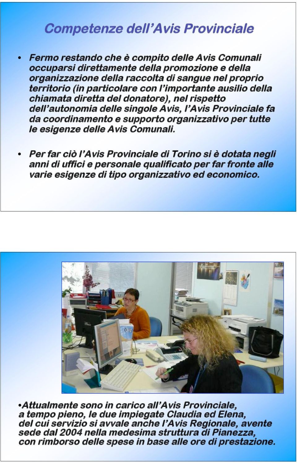 esigenze delle Avis Comunali. Per far ciò l Avis Provinciale di Torino si è dotata negli anni di uffici e personale qualificato per far fronte alle varie esigenze di tipo organizzativo ed economico.