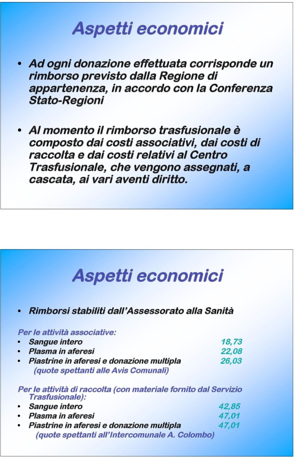 Aspetti economici Rimborsi stabiliti dall Assessorato alla Sanità Per le attività associative: Sangue intero 18,73 Plasma in aferesi 22,08 Piastrine in aferesi e donazione multipla 26,03 (quote