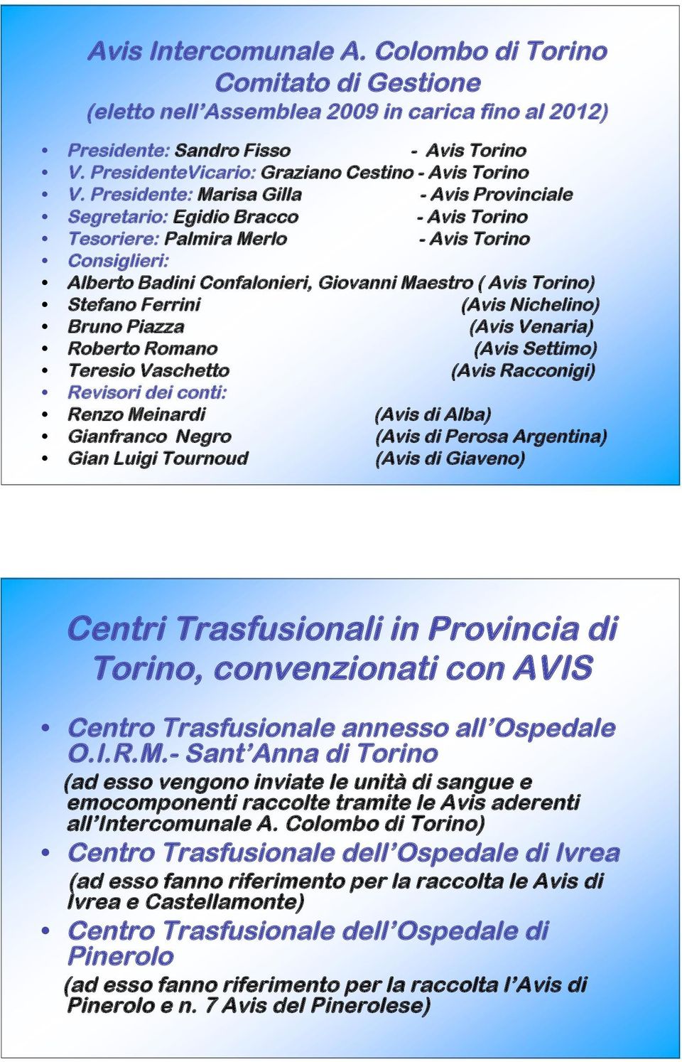 Presidente: Marisa Gilla - Avis Provinciale Segretario: Egidio Bracco - Avis Torino Tesoriere: Palmira Merlo - Avis Torino Consiglieri: Alberto Badini Confalonieri, Giovanni Maestro ( Avis Torino)