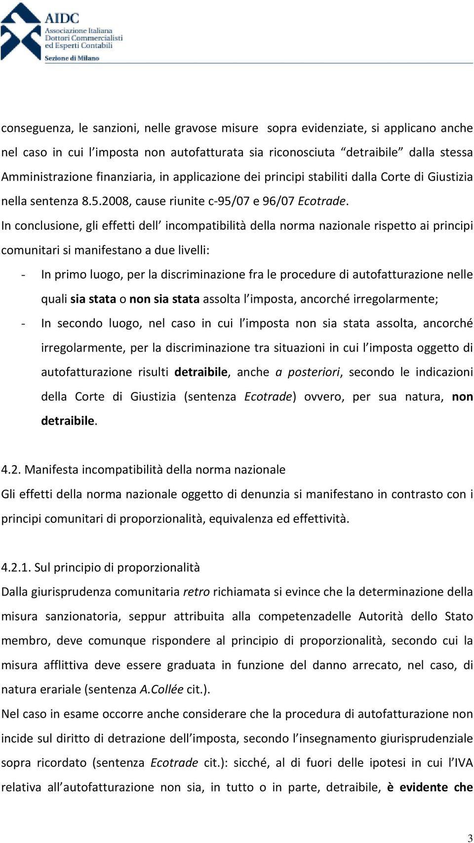 In conclusione, gli effetti dell incompatibilità della norma nazionale rispetto ai principi comunitari si manifestano a due livelli: - In primo luogo, per la discriminazione fra le procedure di