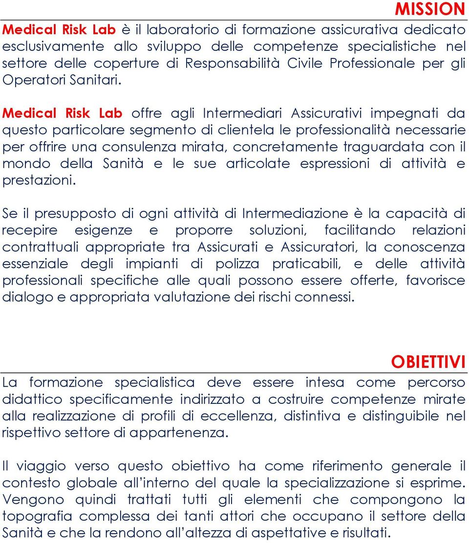 Medical Risk Lab offre agli Intermediari Assicurativi impegnati da questo particolare segmento di clientela le professionalità necessarie per offrire una consulenza mirata, concretamente traguardata