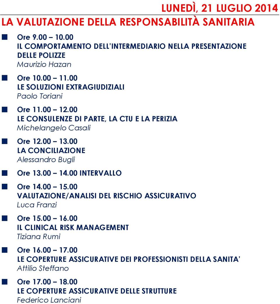 00 LE CONSULENZE DI PARTE, LA CTU E LA PERIZIA Michelangelo Casali Ore 12.00 13.00 LA CONCILIAZIONE Alessandro Bugli Ore 13.00 14.00 INTERVALLO Ore 14.00 15.