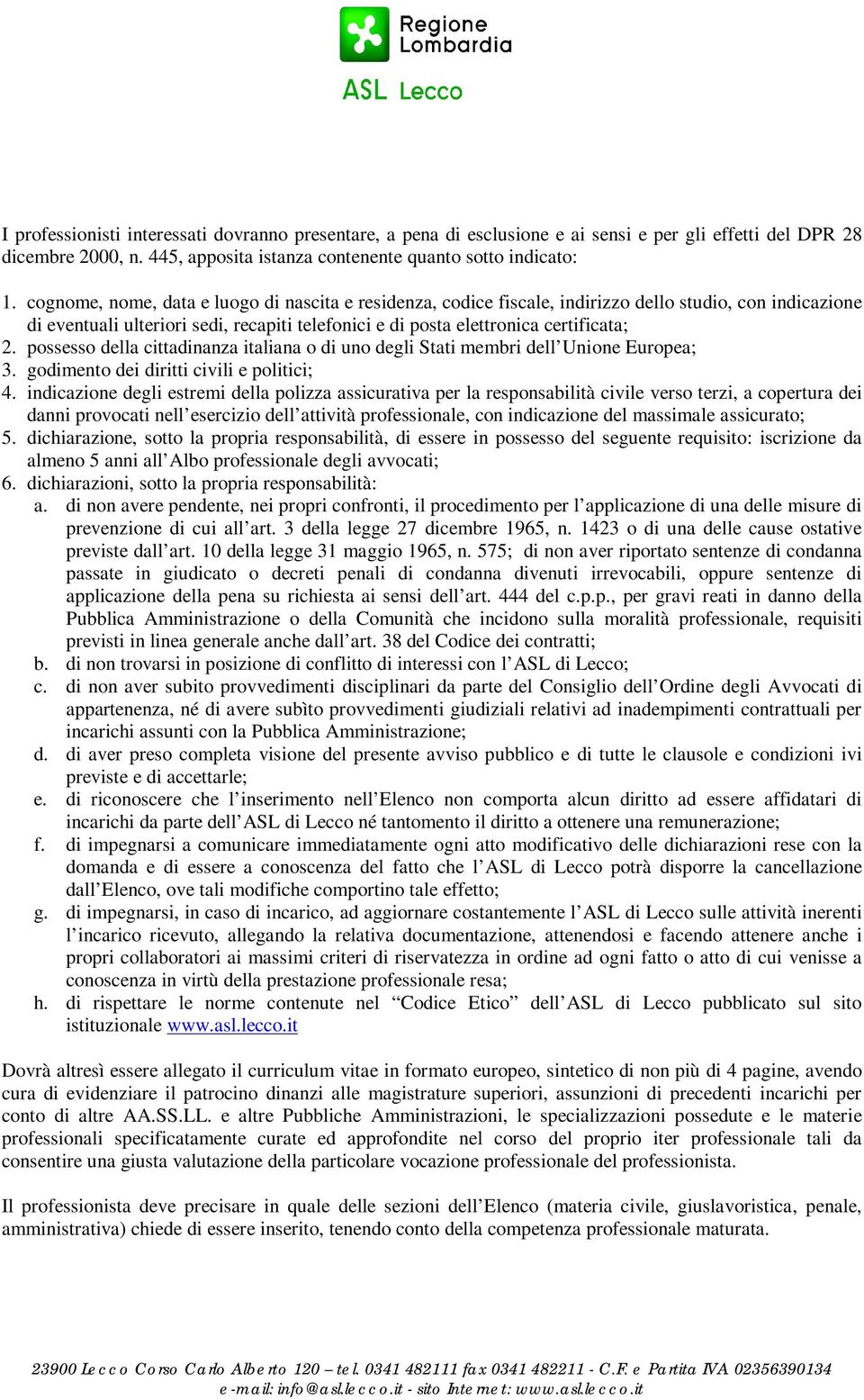 possesso della cittadinanza italiana o di uno degli Stati membri dell Unione Europea; 3. godimento dei diritti civili e politici; 4.