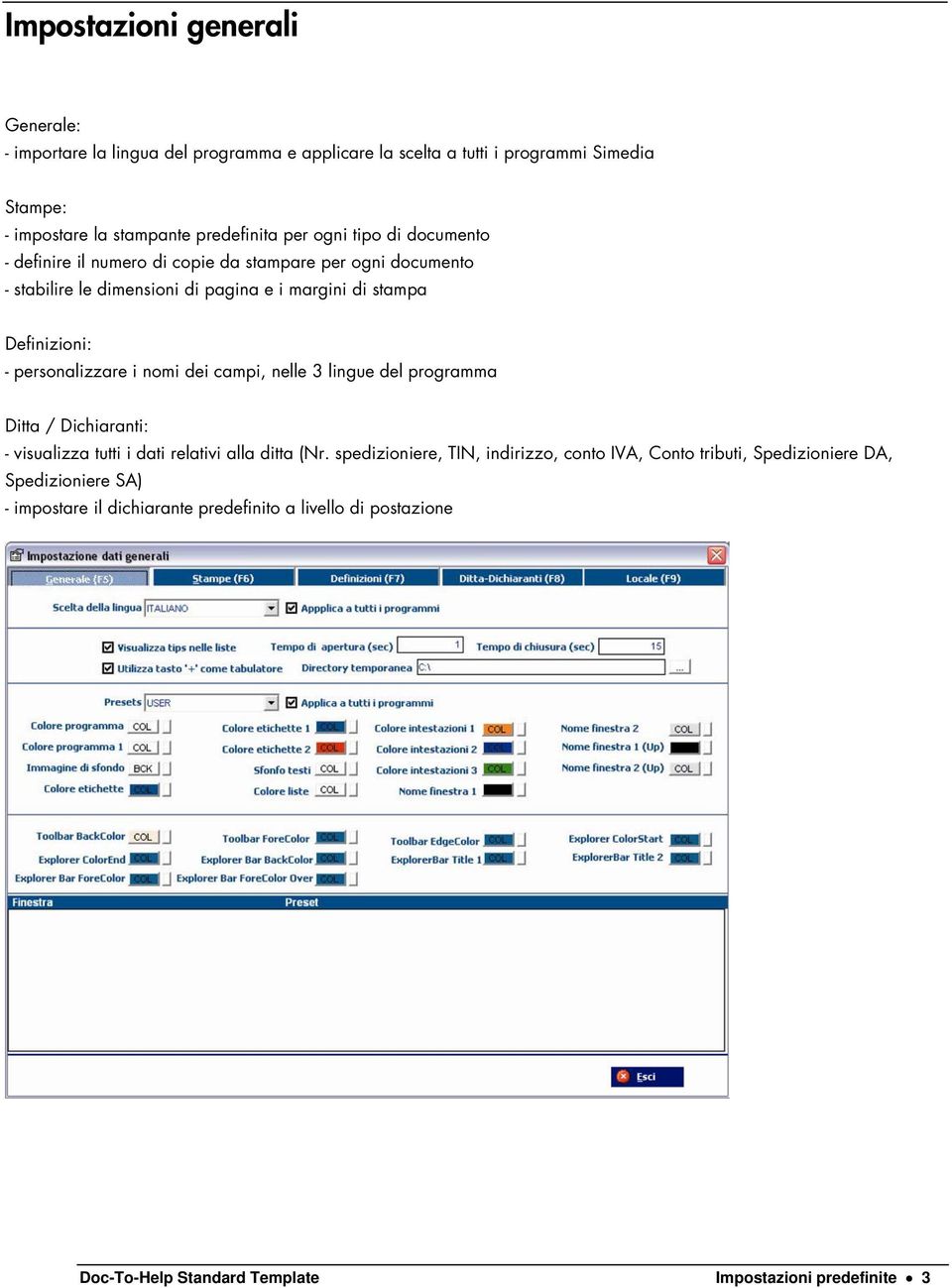 personalizzare i nomi dei campi, nelle 3 lingue del programma Ditta / Dichiaranti: - visualizza tutti i dati relativi alla ditta (Nr.