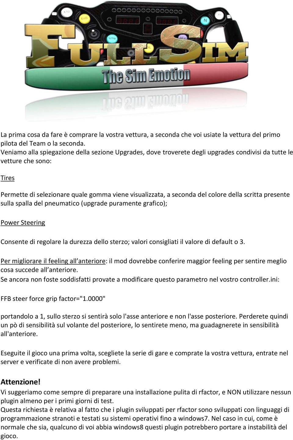 colore della scritta presente sulla spalla del pneumatico (upgrade puramente grafico); Power Steering Consente di regolare la durezza dello sterzo; valori consigliati il valore di default o 3.