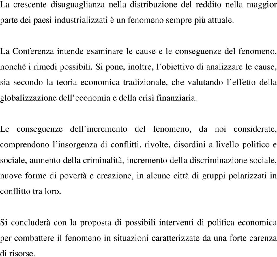 Si pone, inoltre, l obiettivo di analizzare le cause, sia secondo la teoria economica tradizionale, che valutando l effetto della globalizzazione dell economia e della crisi finanziaria.