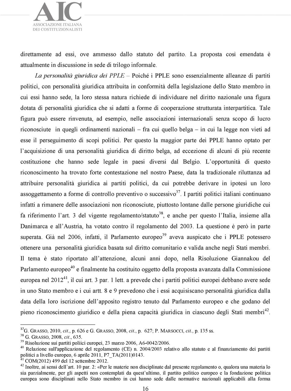 hanno sede, la loro stessa natura richiede di individuare nel diritto nazionale una figura dotata di personalità giuridica che si adatti a forme di cooperazione strutturata interpartitica.