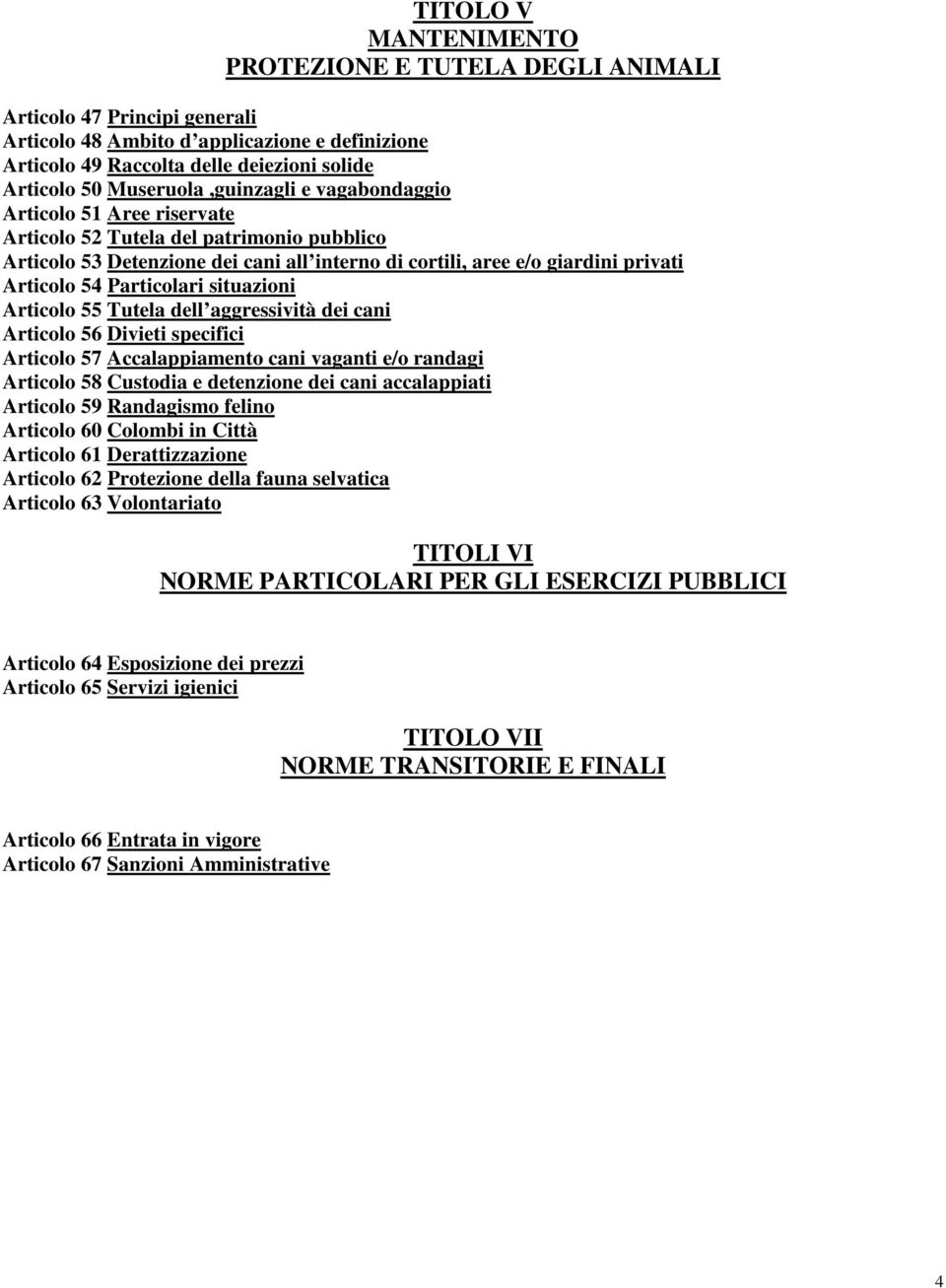 Particolari situazioni Articolo 55 Tutela dell aggressività dei cani Articolo 56 Divieti specifici Articolo 57 Accalappiamento cani vaganti e/o randagi Articolo 58 Custodia e detenzione dei cani