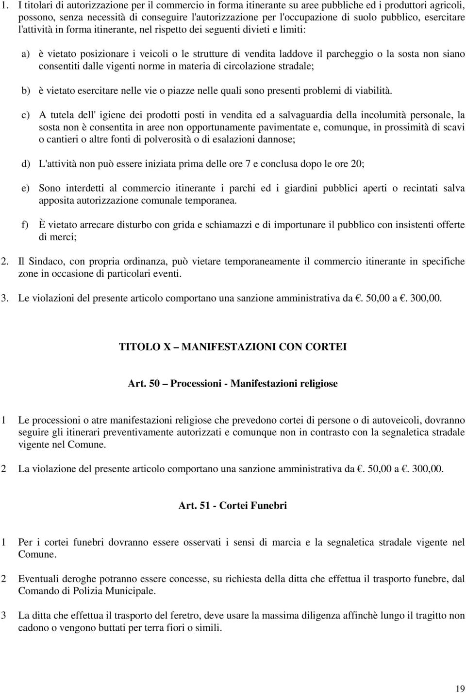 siano consentiti dalle vigenti norme in materia di circolazione stradale; b) è vietato esercitare nelle vie o piazze nelle quali sono presenti problemi di viabilità.