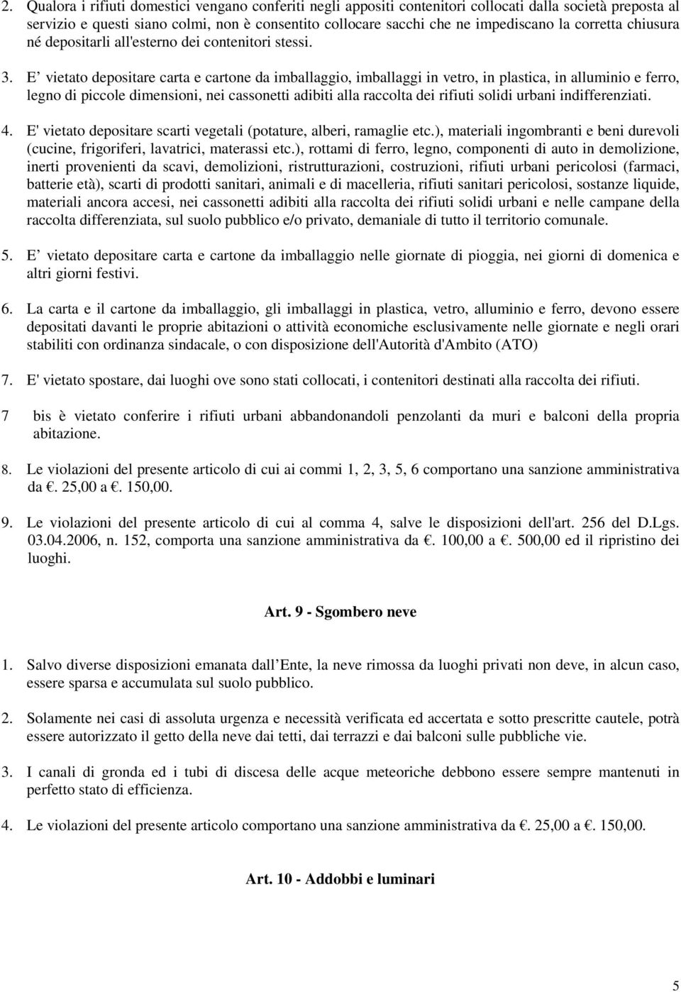 E vietato depositare carta e cartone da imballaggio, imballaggi in vetro, in plastica, in alluminio e ferro, legno di piccole dimensioni, nei cassonetti adibiti alla raccolta dei rifiuti solidi