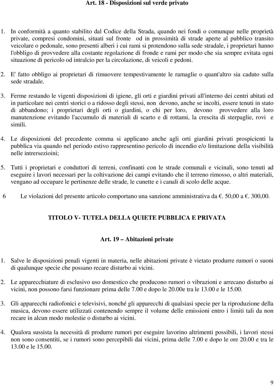 transito veicolare o pedonale, sono presenti alberi i cui rami si protendono sulla sede stradale, i proprietari hanno l'obbligo di provvedere alla costante regolazione di fronde e rami per modo che