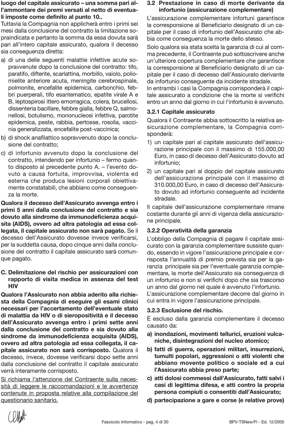 qualora il decesso sia conseguenza diretta: a) di una delle seguenti malattie infettive acute sopravvenute dopo la conclusione del contratto: tifo, paratifo, difterite, scarlattina, morbillo, vaiolo,