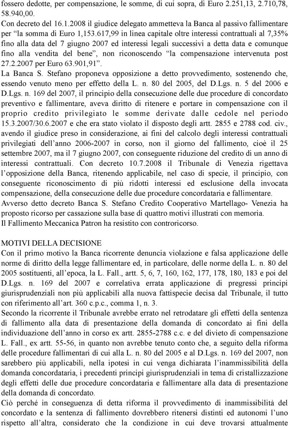 compensazione intervenuta post 27.2.2007 per Euro 63.901,91. La Banca S. Stefano proponeva opposizione a detto provvedimento, sostenendo che, essendo venuto meno per effetto della L. n.