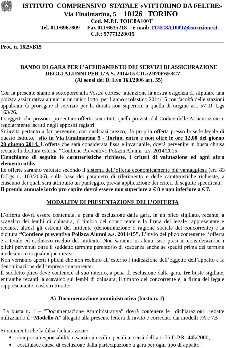 55) Con la presente siamo a sottoporre alla Vostra cortese attenzione la nostra esigenza di stipulare una polizza assicurativa alunni in un unico lotto, per l anno scolastico 2014/15 con facoltà