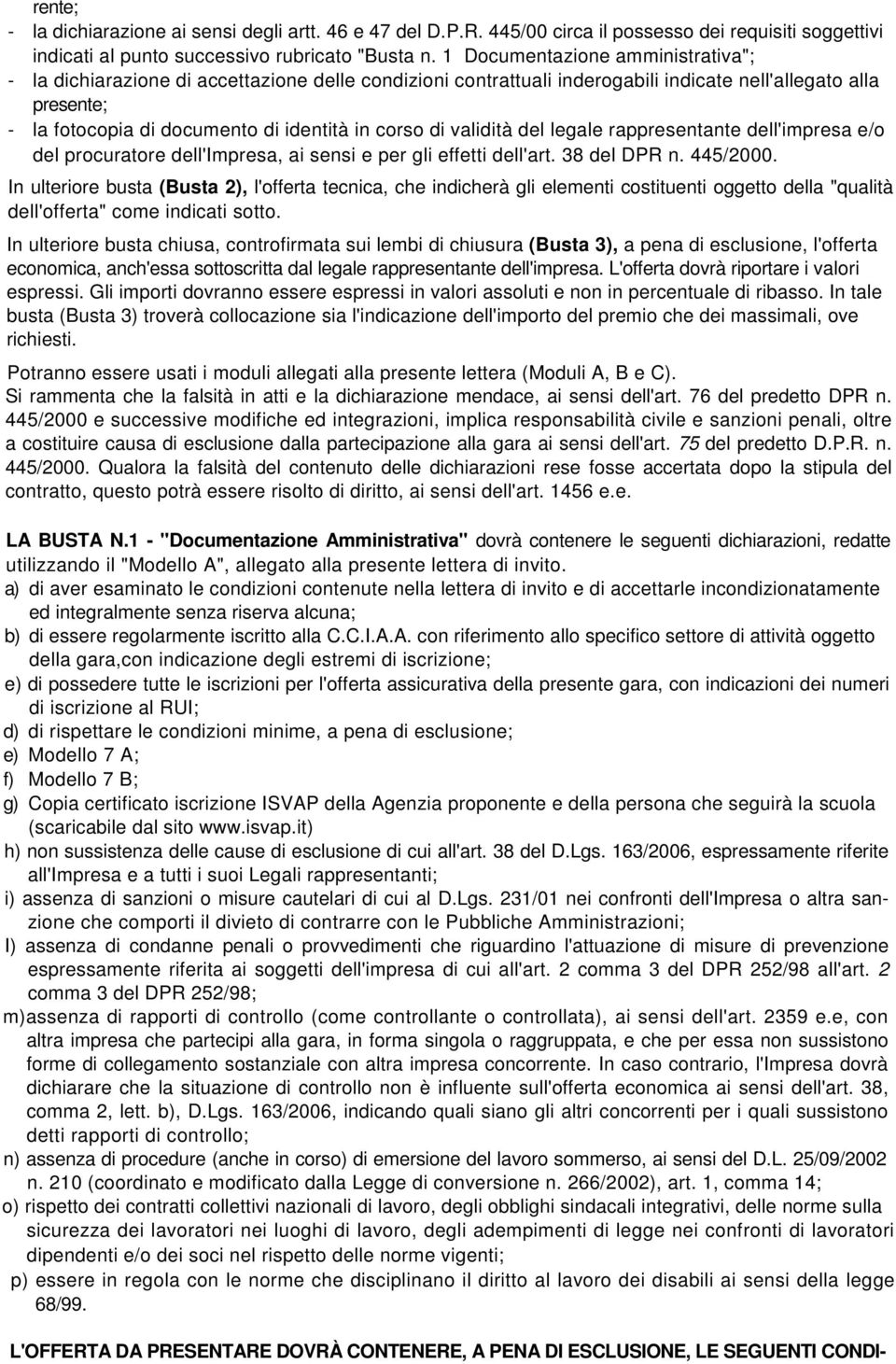 di validità del legale rappresentante dell'impresa e/o del procuratore dell'impresa, ai sensi e per gli effetti dell'art. 38 del DPR n. 445/2000.