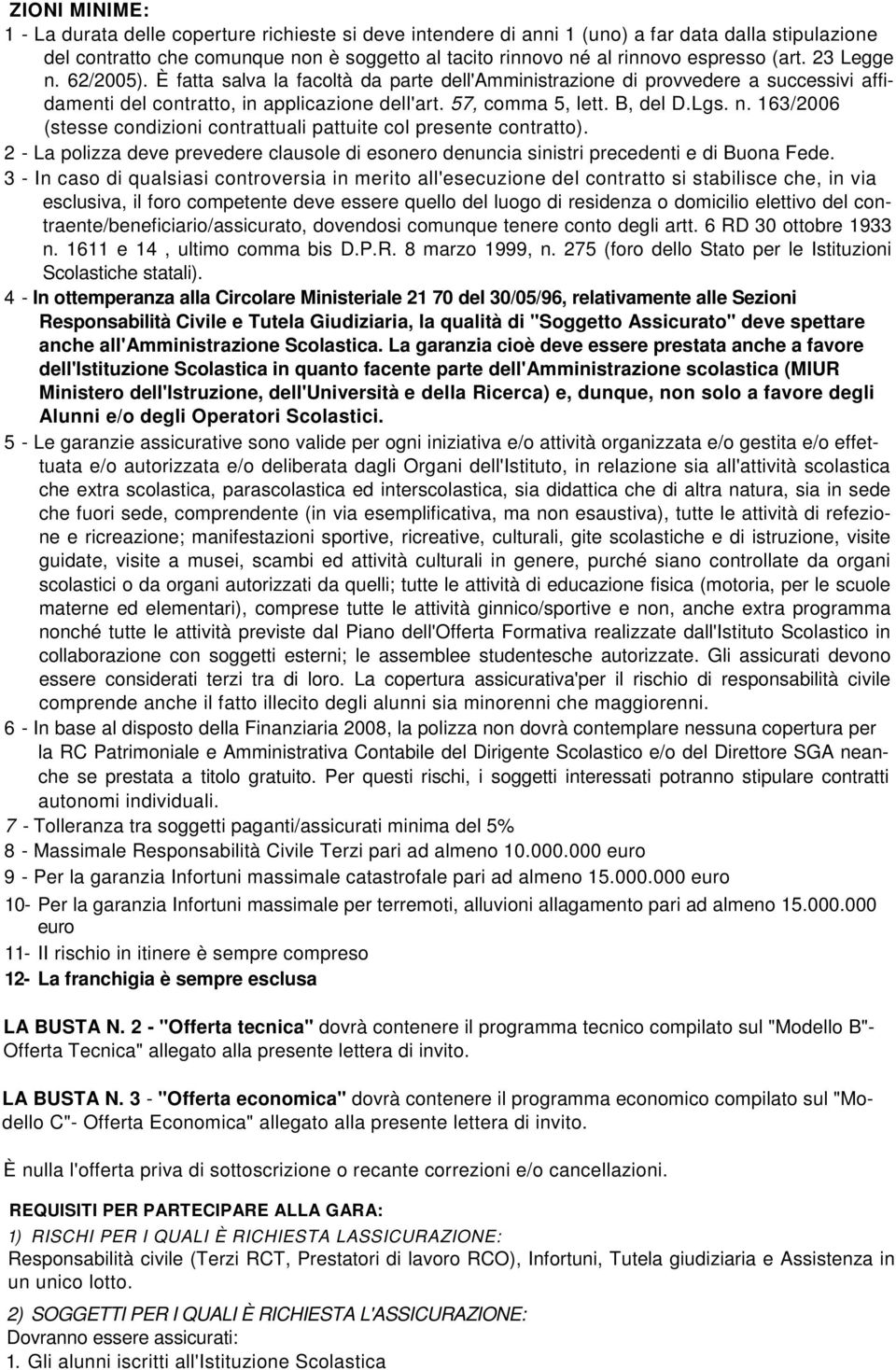 Lgs. n. 163/2006 (stesse condizioni contrattuali pattuite col presente contratto). 2 - La polizza deve prevedere clausole di esonero denuncia sinistri precedenti e di Buona Fede.