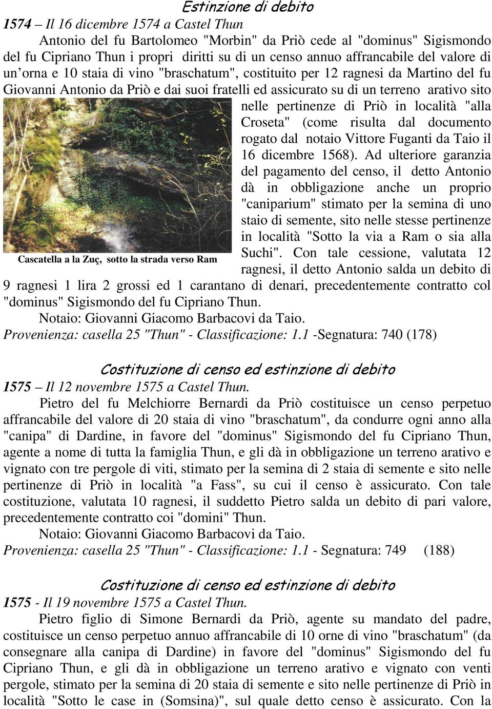 sito nelle pertinenze di Priò in località "alla Croseta" (come risulta dal documento rogato dal notaio Vittore Fuganti da Taio il 16 dicembre 1568).