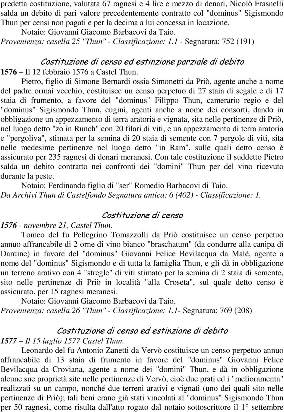 1 - Segnatura: 752 (191) Costituzione di censo ed estinzione parziale di debito 1576 Il 12 febbraio 1576 a Castel Thun.