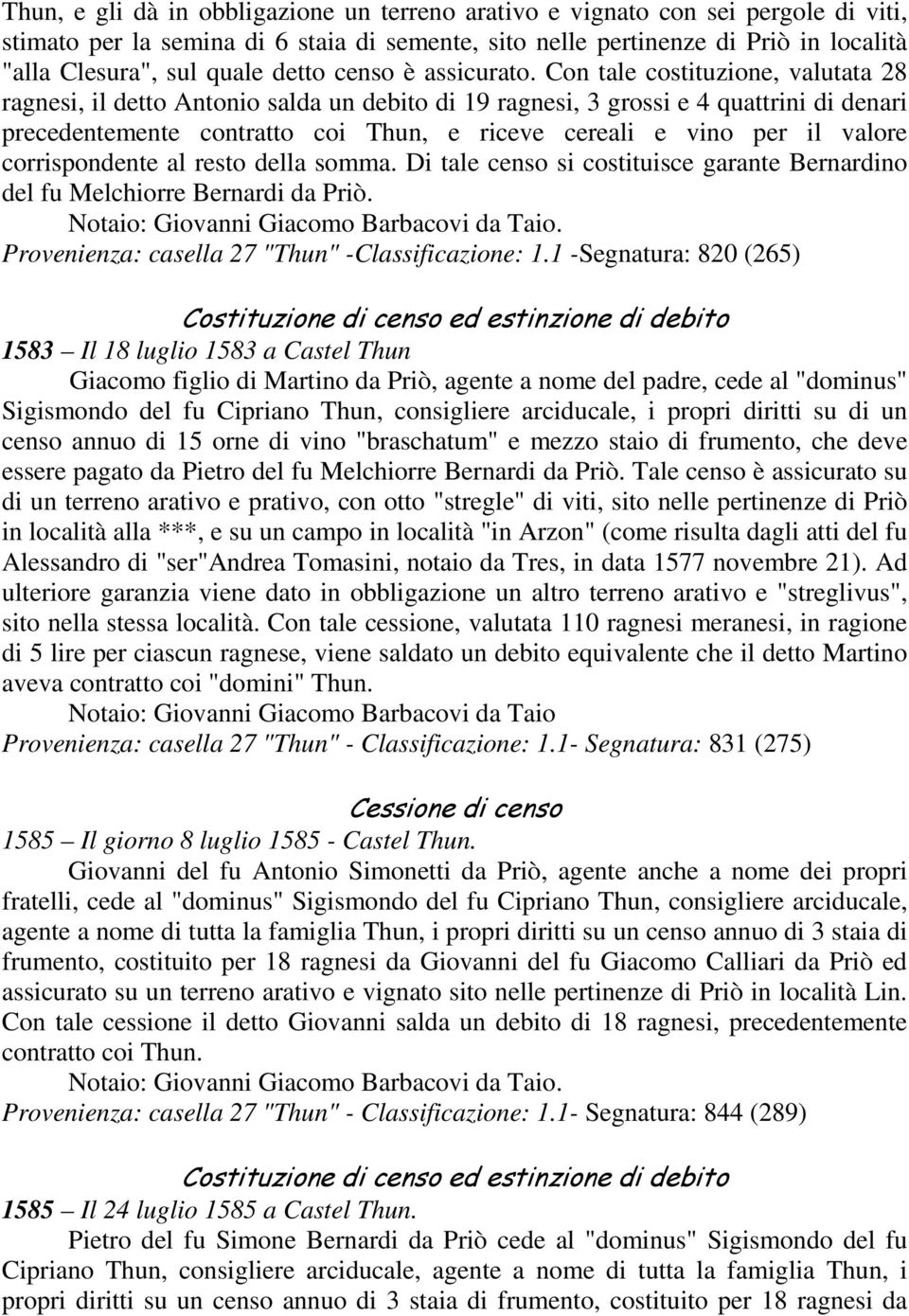 Con tale costituzione, valutata 28 ragnesi, il detto Antonio salda un debito di 19 ragnesi, 3 grossi e 4 quattrini di denari precedentemente contratto coi Thun, e riceve cereali e vino per il valore