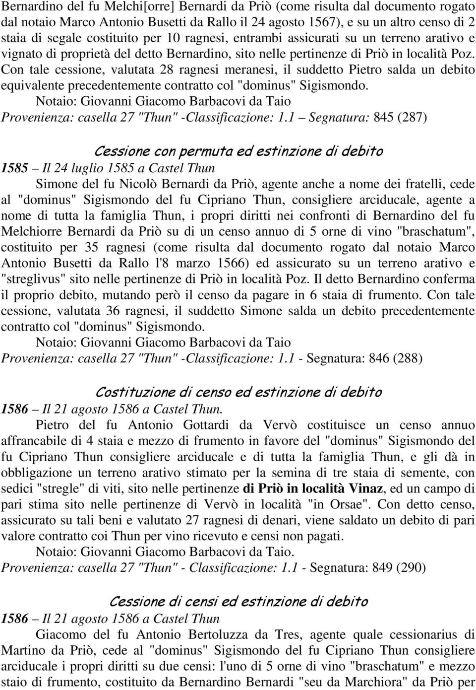 Con tale cessione, valutata 28 ragnesi meranesi, il suddetto Pietro salda un debito equivalente precedentemente contratto col "dominus" Sigismondo.