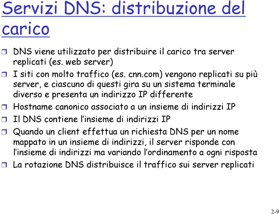 associato a un insieme di indirizzi IP Il DNS contiene l insieme di indirizzi IP Quando un client effettua un richiesta DNS per un nome mappato in un insieme