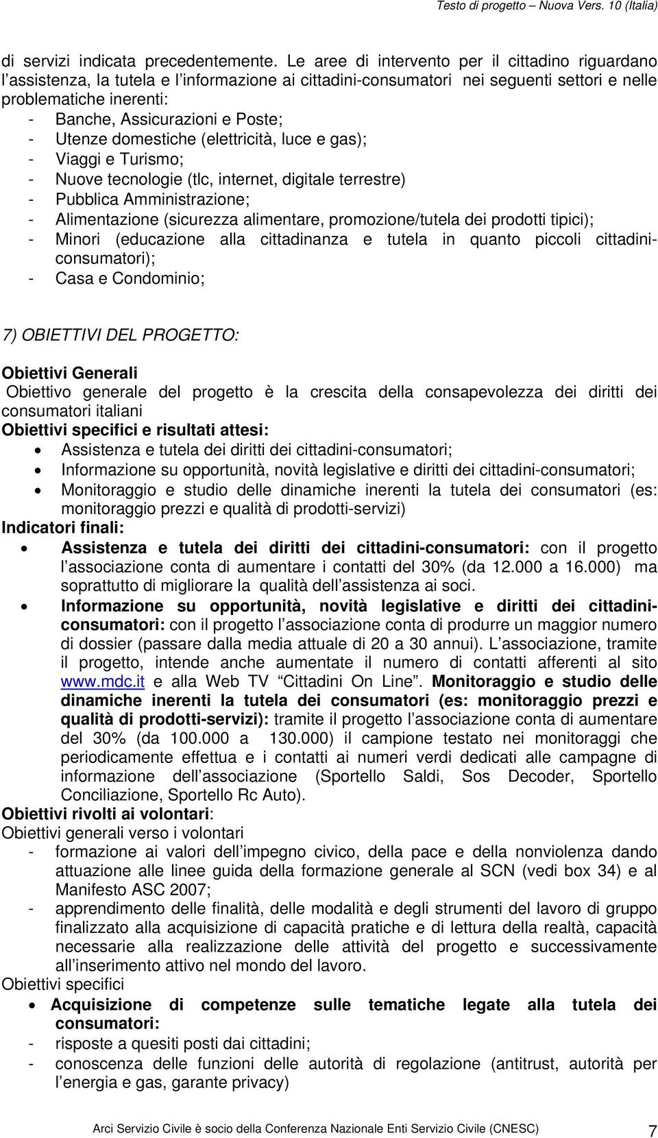 Poste; - Utenze domestiche (elettricità, luce e gas); - Viaggi e Turismo; - Nuove tecnologie (tlc, internet, digitale terrestre) - Pubblica Amministrazione; - Alimentazione (sicurezza alimentare,