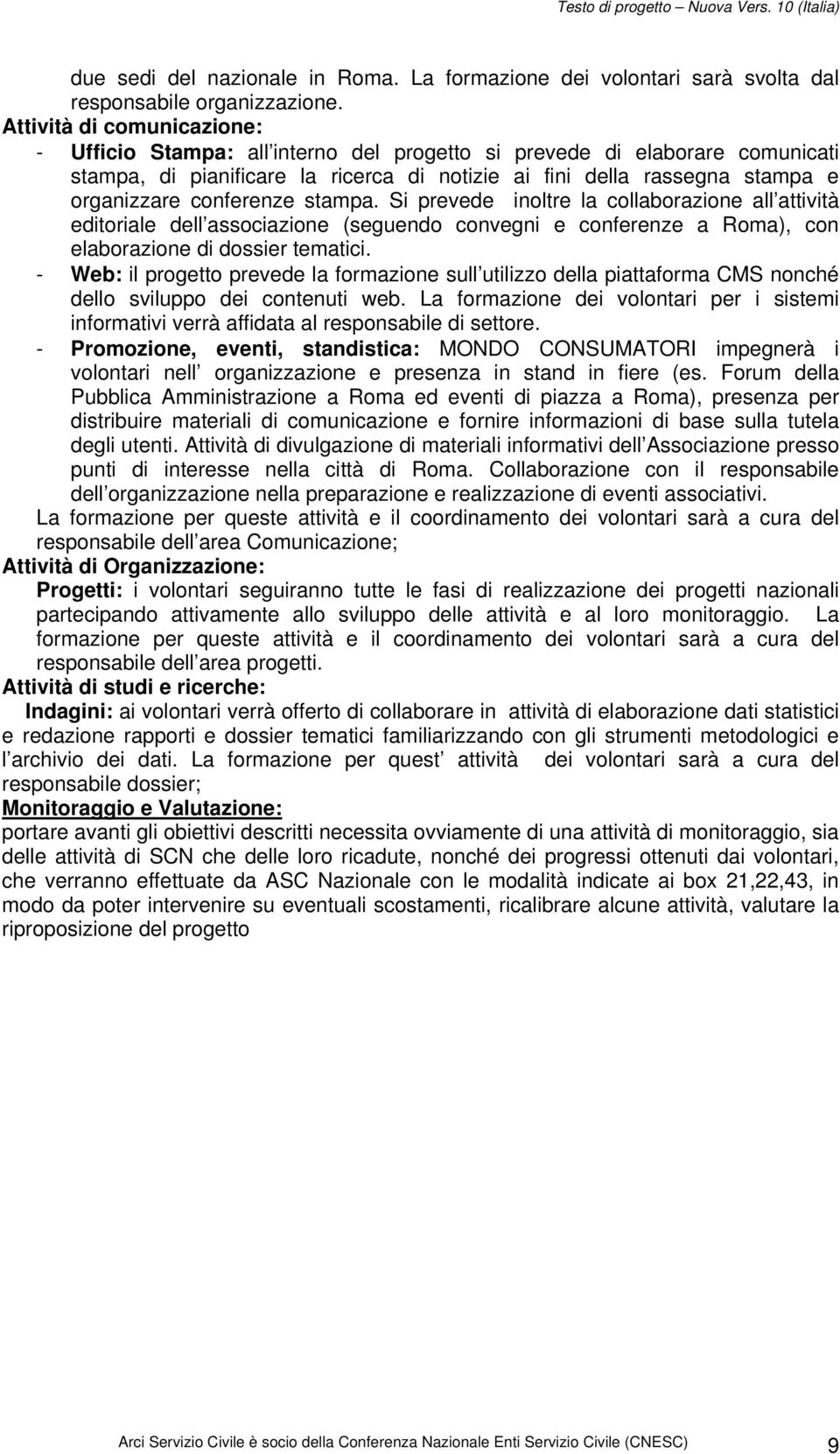 conferenze stampa. Si prevede inoltre la collaborazione all attività editoriale dell associazione (seguendo convegni e conferenze a Roma), con elaborazione di dossier tematici.