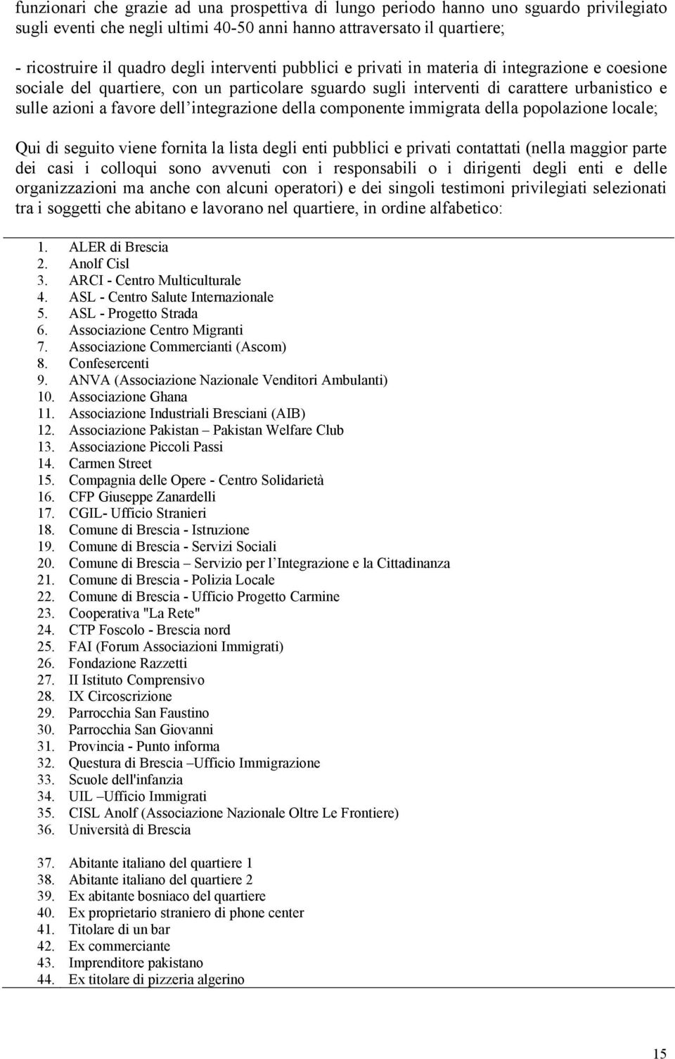 integrazione della componente immigrata della popolazione locale; Qui di seguito viene fornita la lista degli enti pubblici e privati contattati (nella maggior parte dei casi i colloqui sono avvenuti