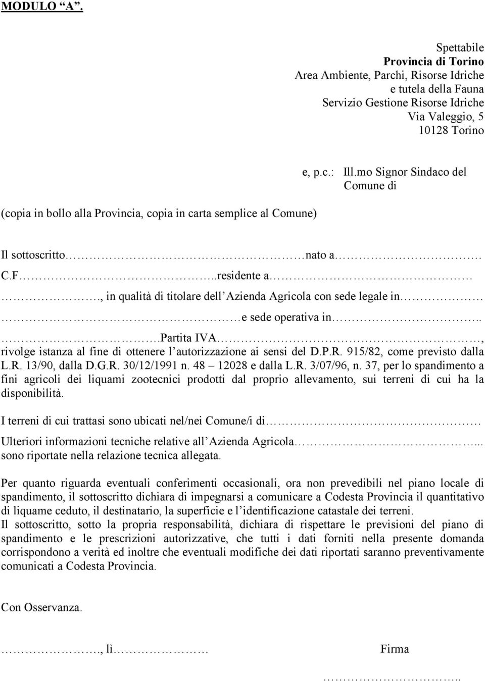 carta semplice al Comune) e, p.c.: Ill.mo Signor Sindaco del Comune di Il sottoscritto nato a. C.F..residente a., in qualità di titolare dell Azienda Agricola con sede legale in e sede operativa in.