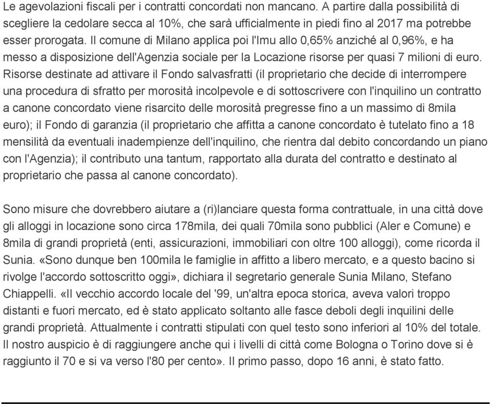 Il comune di Milano applica poi l'imu allo 0,65% anziché al 0,96%, e ha messo a disposizione dell'agenzia sociale per la Locazione risorse per quasi 7 milioni di euro.