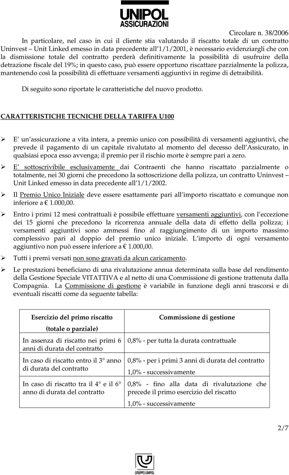 mantenendo così la possibilità di effettuare versamenti aggiuntivi in regime di detraibilità. Di seguito sono riportate le caratteristiche del nuovo prodotto.