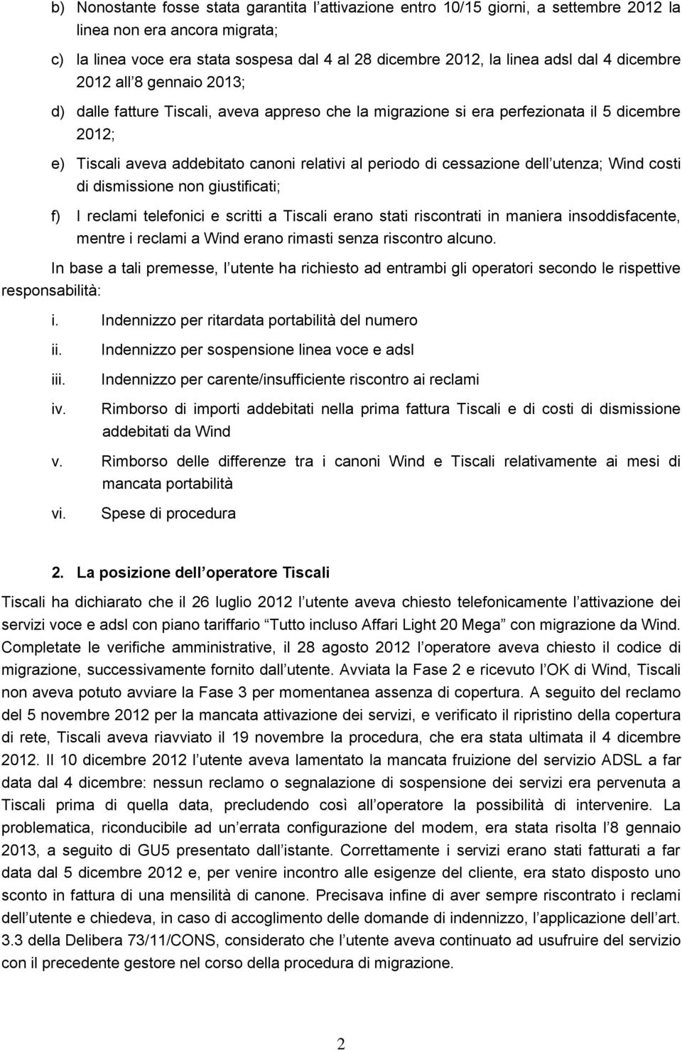 cessazione dell utenza; Wind costi di dismissione non giustificati; f) I reclami telefonici e scritti a Tiscali erano stati riscontrati in maniera insoddisfacente, mentre i reclami a Wind erano