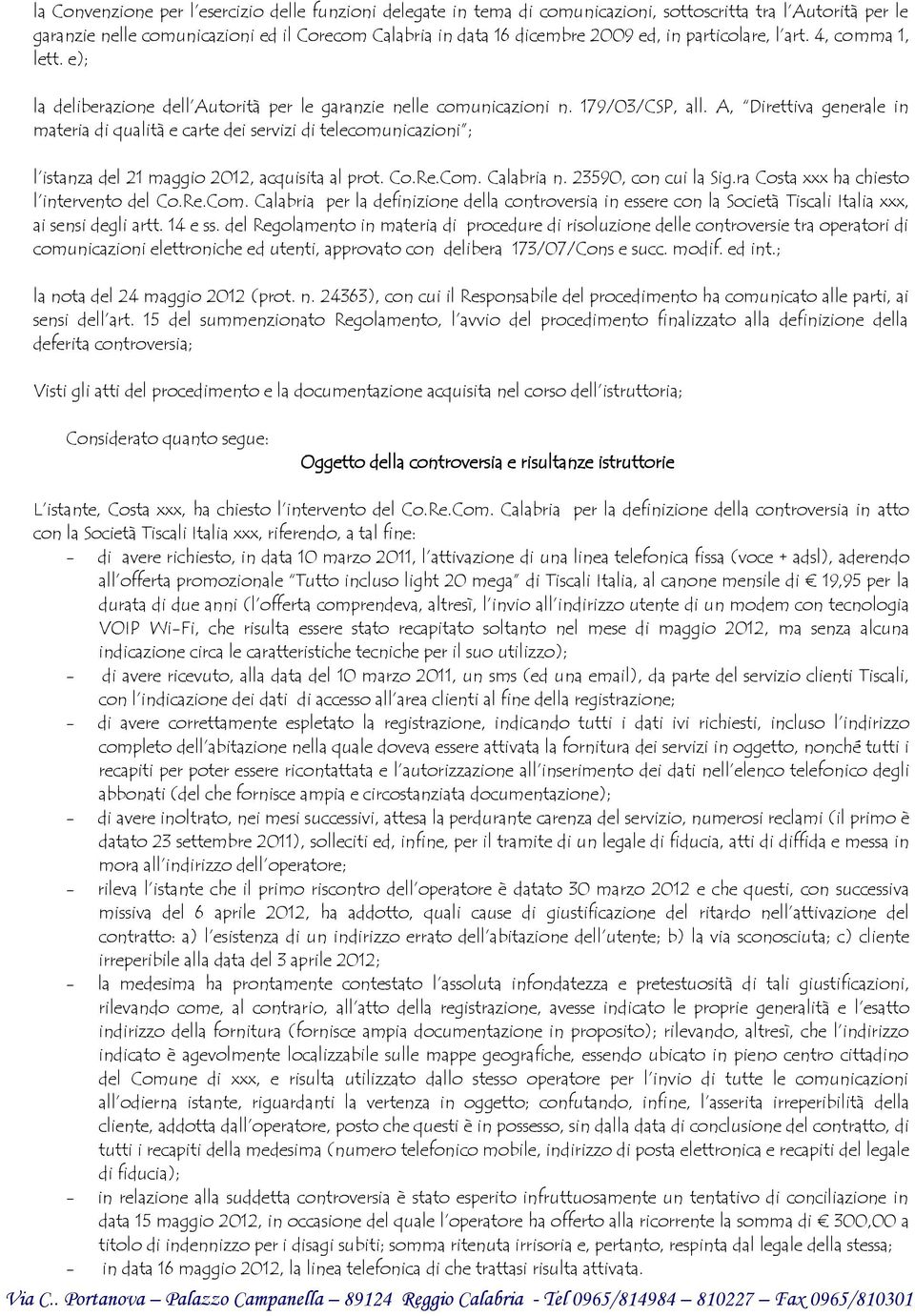 A, Direttiva generale in materia di qualità e carte dei servizi di telecomunicazioni ; l istanza del 21 maggio 2012, acquisita al prot. Co.Re.Com. Calabria n. 23590, con cui la Sig.
