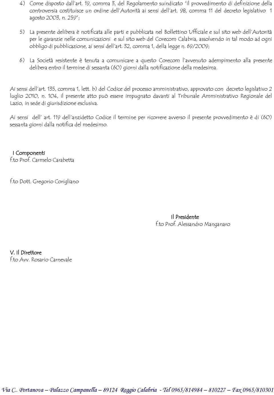 259 ; 5) La presente delibera è notificata alle parti e pubblicata nel Bollettino Ufficiale e sul sito web dell Autorità per le garanzie nelle comunicazioni e sul sito web del Corecom Calabria,