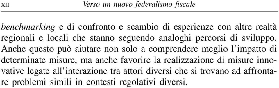 Anche questo può aiutare non solo a comprendere meglio l impatto di determinate misure, ma anche favorire la