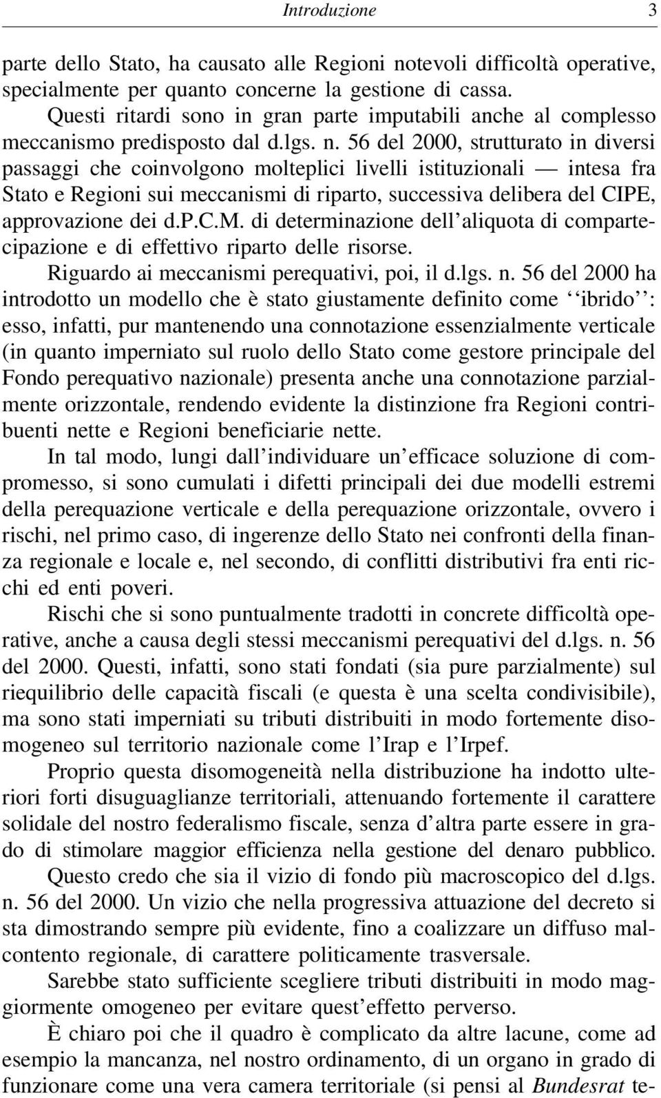 56 del 2000, strutturato in diversi passaggi che coinvolgono molteplici livelli istituzionali intesa fra Stato e Regioni sui meccanismi di riparto, successiva delibera del CIPE, approvazione dei d.p.c.m. di determinazione dell aliquota di compartecipazione e di effettivo riparto delle risorse.