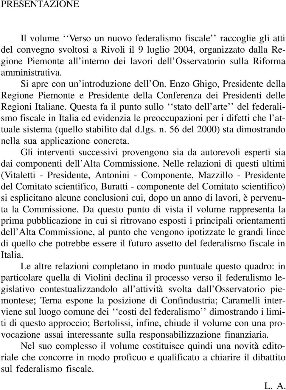 Questa fa il punto sullo stato dell arte del federalismo fiscale in Italia ed evidenzia le preoccupazioni per i difetti che l attuale sistema (quello stabilito dal d.lgs. n.